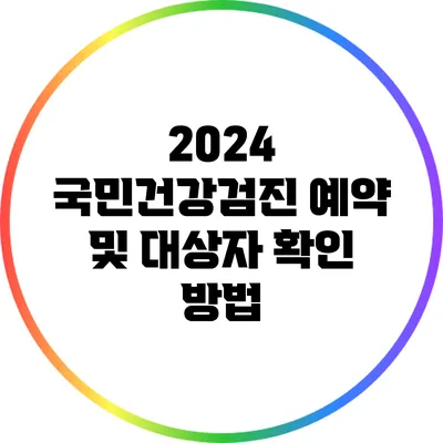 2024 국민건강검진 예약 및 대상자 확인 방법
