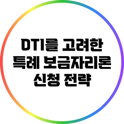 DTI를 고려한 특례 보금자리론 신청 전략