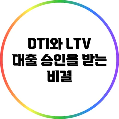 DTI와 LTV: 대출 승인을 받는 비결