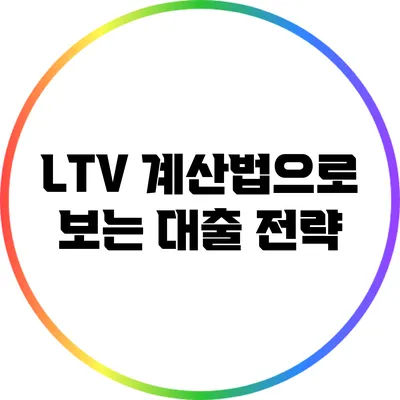 LTV 계산법으로 보는 대출 전략