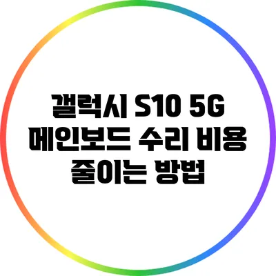 갤럭시 S10 5G 메인보드 수리 비용 줄이는 방법