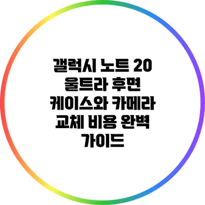 갤럭시 노트 20 울트라 후면 케이스와 카메라 교체 비용 완벽 가이드