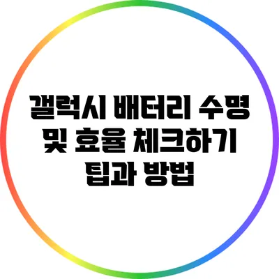 갤럭시 배터리 수명 및 효율 체크하기: 팁과 방법