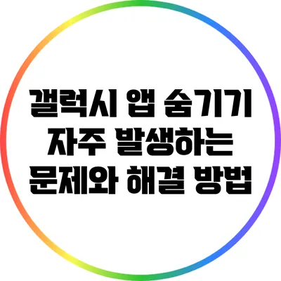 갤럭시 앱 숨기기: 자주 발생하는 문제와 해결 방법