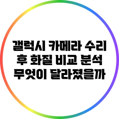 갤럭시 카메라 수리 후 화질 비교 분석: 무엇이 달라졌을까?