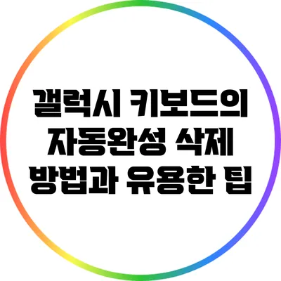 갤럭시 키보드의 자동완성 삭제 방법과 유용한 팁