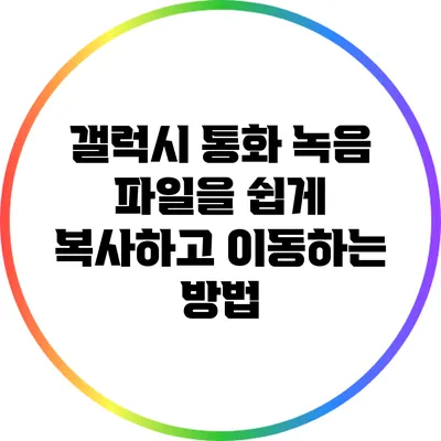 갤럭시 통화 녹음 파일을 쉽게 복사하고 이동하는 방법