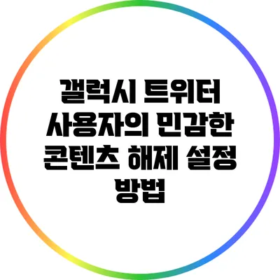 갤럭시 트위터 사용자의 민감한 콘텐츠 해제 설정 방법