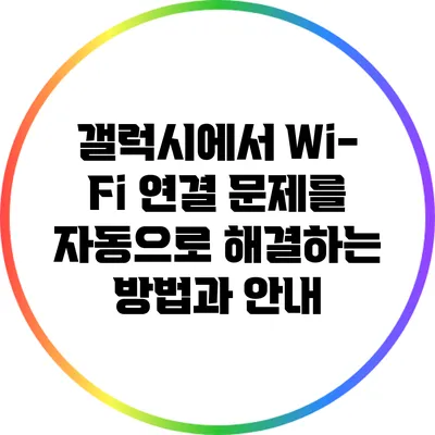 갤럭시에서 Wi-Fi 연결 문제를 자동으로 해결하는 방법과 안내