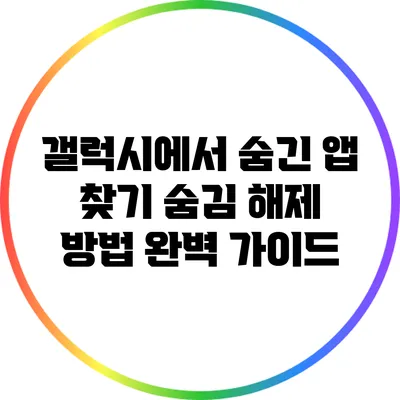 갤럭시에서 숨긴 앱 찾기: 숨김 해제 방법 완벽 가이드