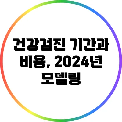 건강검진 기간과 비용, 2024년 모델링