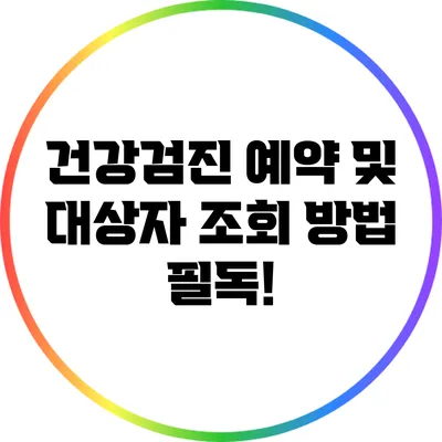 건강검진 예약 및 대상자 조회 방법: 필독!