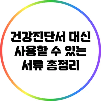 건강진단서 대신 사용할 수 있는 서류 총정리