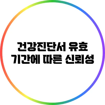 건강진단서 유효 기간에 따른 신뢰성