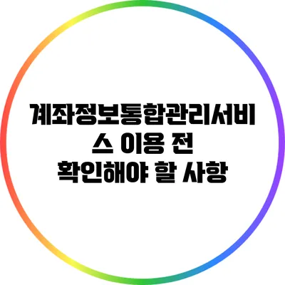 계좌정보통합관리서비스 이용 전 확인해야 할 사항