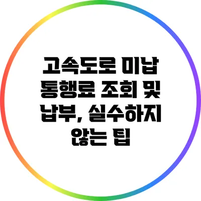 고속도로 미납 통행료 조회 및 납부, 실수하지 않는 팁