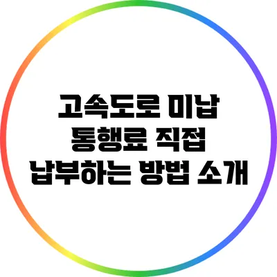 고속도로 미납 통행료 직접 납부하는 방법 소개
