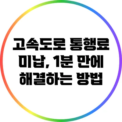고속도로 통행료 미납, 1분 만에 해결하는 방법