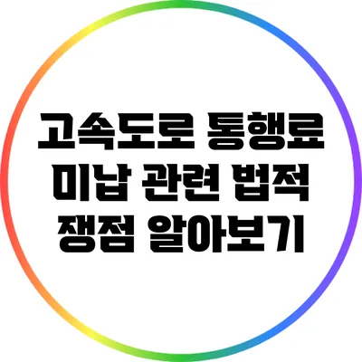 고속도로 통행료 미납 관련 법적 쟁점 알아보기