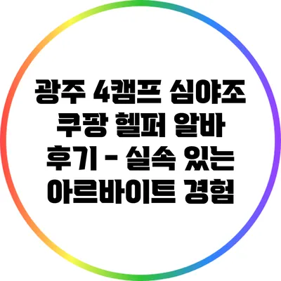 광주 4캠프 심야조 쿠팡 헬퍼 알바 후기 - 실속 있는 아르바이트 경험