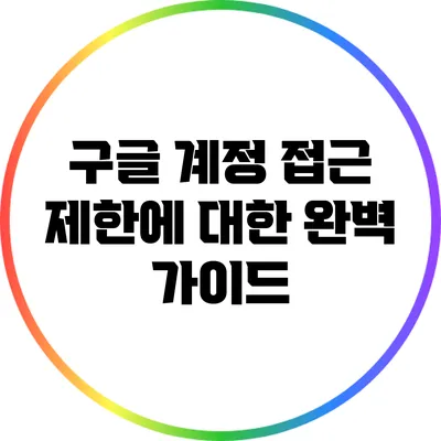 구글 계정 접근 제한에 대한 완벽 가이드