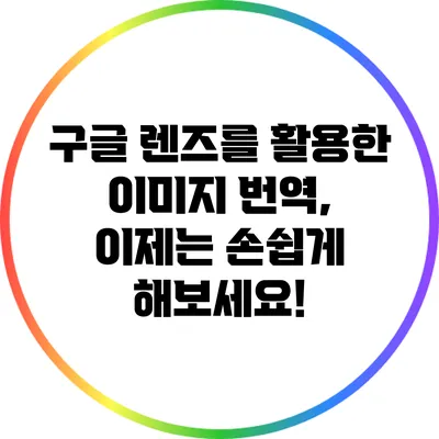 구글 렌즈를 활용한 이미지 번역, 이제는 손쉽게 해보세요!