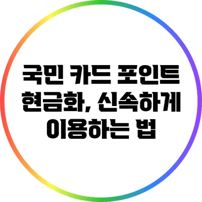 국민 카드 포인트 현금화, 신속하게 이용하는 법
