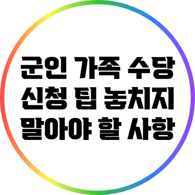 군인 가족 수당 신청 팁: 놓치지 말아야 할 사항