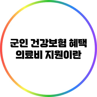 군인 건강보험 혜택: 의료비 지원이란?