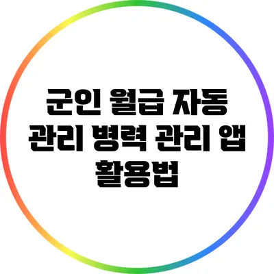 군인 월급 자동 관리: 병력 관리 앱 활용법
