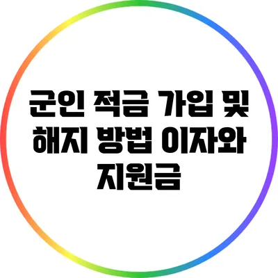군인 적금 가입 및 해지 방법: 이자와 지원금