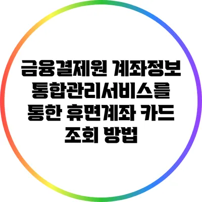 금융결제원 계좌정보통합관리서비스를 통한 휴면계좌 카드 조회 방법