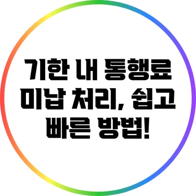 기한 내 통행료 미납 처리, 쉽고 빠른 방법!