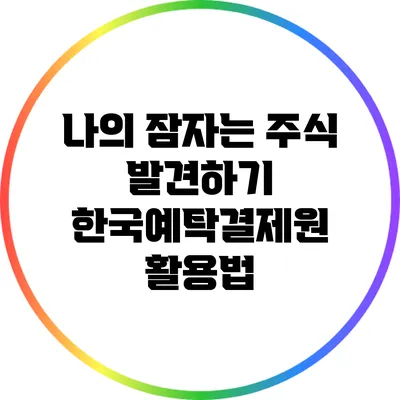 나의 잠자는 주식 발견하기: 한국예탁결제원 활용법