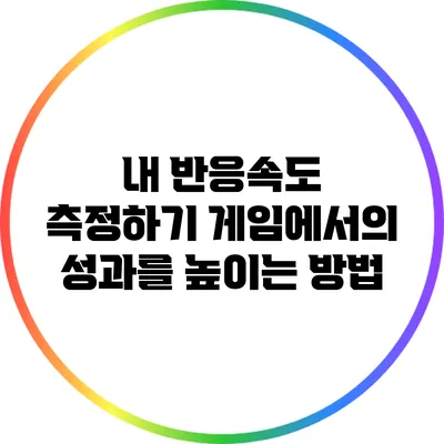 내 반응속도 측정하기: 게임에서의 성과를 높이는 방법