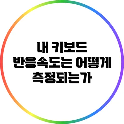 내 키보드 반응속도는 어떻게 측정되는가?