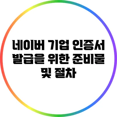 네이버 기업 인증서 발급을 위한 준비물 및 절차