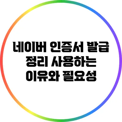 네이버 인증서 발급 정리: 사용하는 이유와 필요성