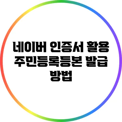 네이버 인증서 활용: 주민등록등본 발급 방법