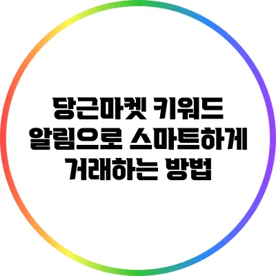 당근마켓 키워드 알림으로 스마트하게 거래하는 방법