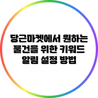 당근마켓에서 원하는 물건을 위한 키워드 알림 설정 방법