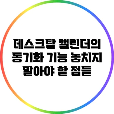 데스크탑 캘린더의 동기화 기능: 놓치지 말아야 할 점들