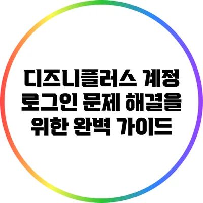 디즈니플러스 계정 로그인 문제 해결을 위한 완벽 가이드