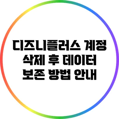 디즈니플러스 계정 삭제 후 데이터 보존 방법 안내