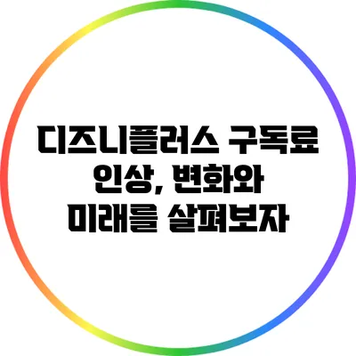 디즈니플러스 구독료 인상, 변화와 미래를 살펴보자