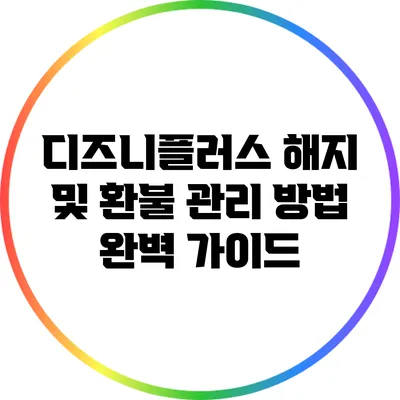 디즈니플러스 해지 및 환불 관리 방법 완벽 가이드