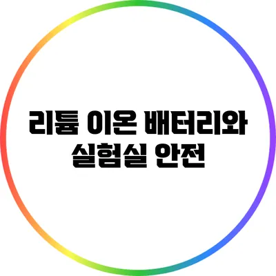 리튬 이온 배터리와 실험실 안전