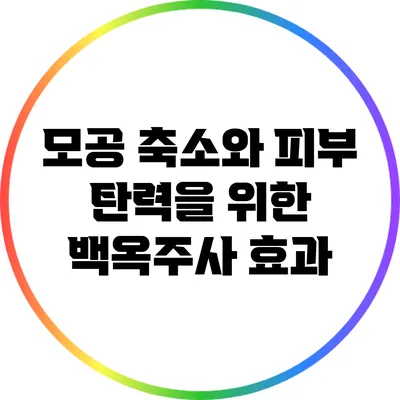 모공 축소와 피부 탄력을 위한 백옥주사 효과