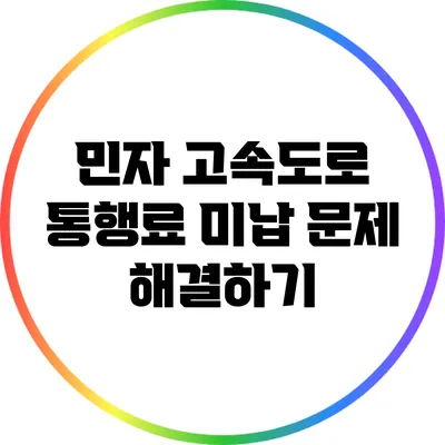 민자 고속도로 통행료 미납 문제 해결하기