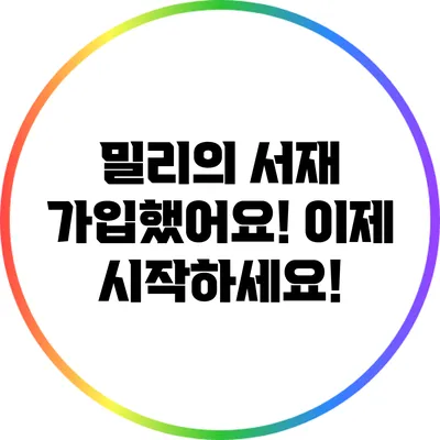 밀리의 서재 가입했어요! 이제 시작하세요!